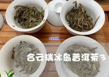 云瑞天合茶厂卖的是真冰岛吗？——揭开真相