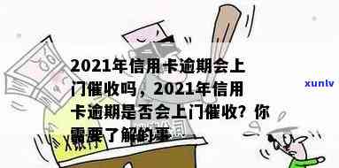 信用卡逾期十万上门调查是真的吗？2021年信用卡逾期会上门吗？