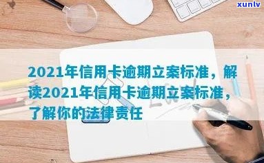 2021年信用卡逾期立案新标准：全面解决用户逾期还款、罚款、法律责任等疑惑