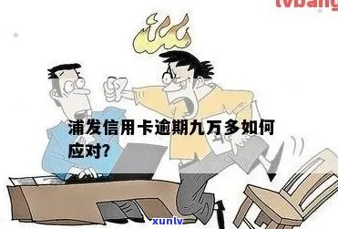 浦发信用卡逾期9万多，已经2个月没还了，我该怎么办？