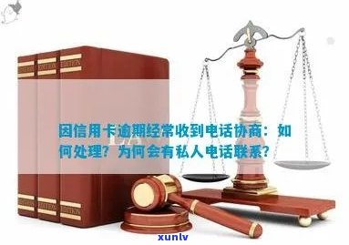 因信用卡逾期经常收到 *** 协商，怎么办？为什么有私人 *** 联系我？