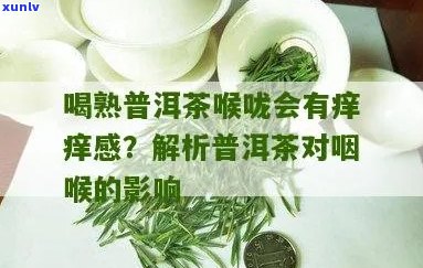 普洱茶饮用后喉咙痒的解决 *** ：原因、影响及应对策略