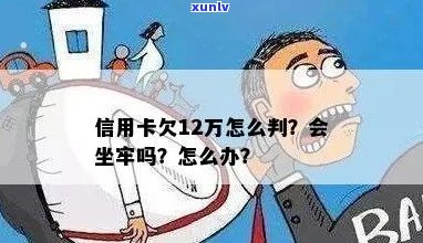 '信用卡逾期12万以上会坐牢吗？欠信用卡12万会被判几年？'