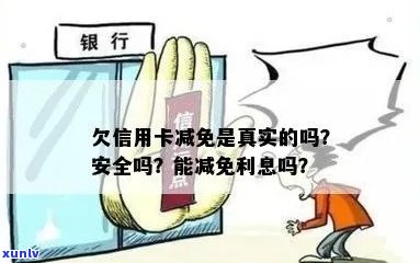 '欠信用卡减免是真实的吗2020年标准：还信用卡减免安全可靠吗？'