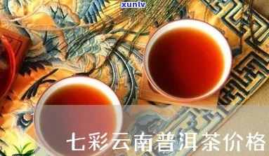 七彩云南普洱茶：香韵之价格分析，全方位品鉴指南