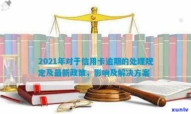 关于信用卡逾期的处理办法：2021年最新规定与解决方式解析