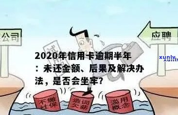 信用卡逾期半年以上的影响与后果：是否会导致牢狱之灾？如何解决逾期问题？