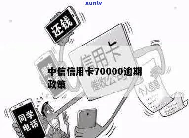 中信信用卡70000逾期近三年政策解读及处理建议