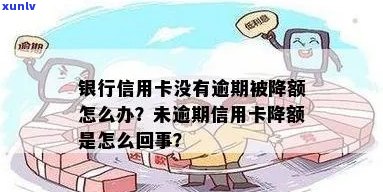 信用卡没有逾期降额度怎么回事：疑问解答与原因分析