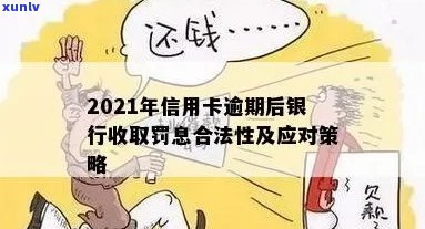 2021年信用卡逾期后银行收取罚息：合法性与应对措，利息计算方式解析