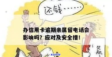 办信用卡逾期，亲属留我的 *** 会影响吗安全吗