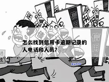 '怎么找信用卡逾期的人联系方式或 *** ，以及查找逾期记录和找到住址的 *** '