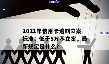 2021年信用卡逾期立案新标准：逾期量刑与立案细则