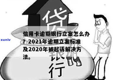 信用卡逾期被银行立案怎么办？2021年新标准与应对策略