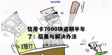 信用卡欠款7000元逾期半年，该如何解决？逾期后果及还款策略全解析！