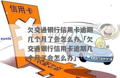 欠交通银行信用卡逾期几个月了会怎么办？