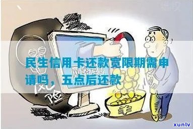 民生信用卡还款宽限期：几天，需要申请吗？最晚几点开始？