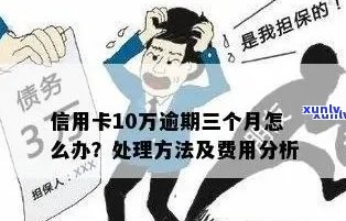 信用卡逾期10万：解决 *** 、影响和如何应对