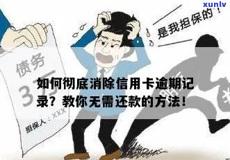 信用卡逾期记录无法删除？解决 *** 一网打尽！