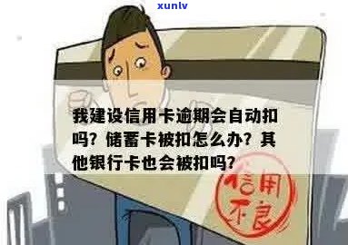 建设信用卡逾期自动扣钱吗？如何关闭或查询？蓄卡被扣除怎么办？