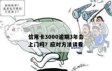 信用卡3000逾期3年会上门吗？如何处理？