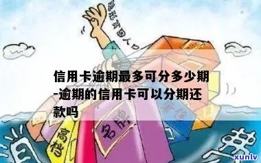 信用卡逾期可以分几期吗-信用卡逾期可以分几期吗怎么办