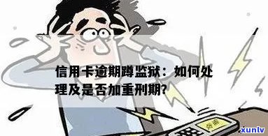 信用卡逾期怎么办：坐牢服刑期间及被判刑者的处理策略