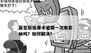 逾期未办理信用卡面签怎么办？解决 *** 一网打尽！