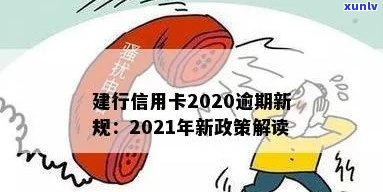 建行信用卡逾期超过额度怎么办？2021新政策解读与处理指南