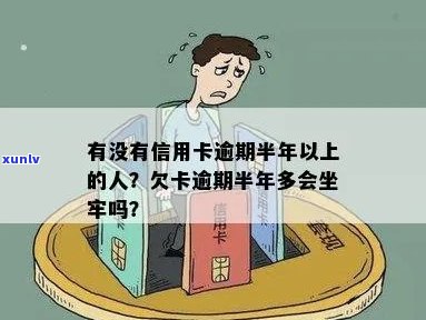 信用卡可以逾期半年么现在？欠信用卡逾期半年多了会坐牢吗？