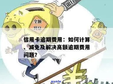 信用卡逾期费用减免及计算 *** ，了解高额逾期费用收取标准与如何降低费用。