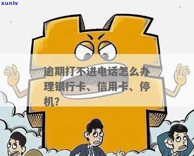 信用卡逾期导致手机停机无法联系银行怎么办？这里有解决方案！