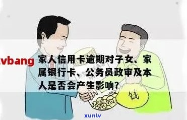 家里人信用卡逾期：对他人及政审的影响，以及 *** 误会可能的法律后果