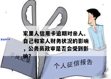 家里人信用卡逾期：对他人及政审的影响，以及 *** 误会可能的法律后果