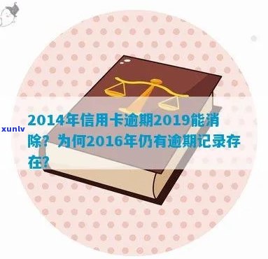 '2014年信用卡逾期2019能消除：为何逾期记录至今未消失？'