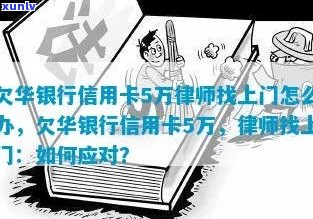 华银行信用卡欠款5万，律师上门应对策略及解决 *** 全解析