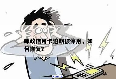 逾期未还款导致邮政信用卡被停用，如何恢复使用及解决 *** 