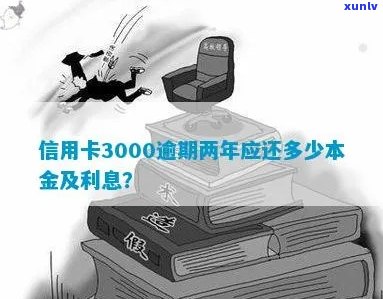 信用卡3000额度逾期一年要还多少利息和本金：后果与还款计算