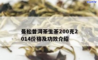 曼松普洱茶2014年生茶200克：价格、品质及冲泡 *** 全面解析