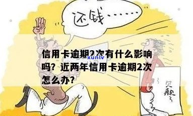 信用卡逾期2次取消会怎么样：近两年信用卡逾期2次，第二次信用卡逾期。