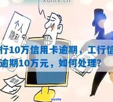 工行10万信用卡逾期一年后不及时处理的后果与解决办法全面解析