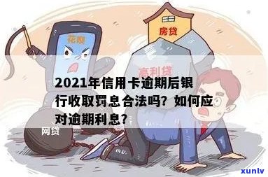 2021年信用卡逾期后银行收取罚息合法吗？如何解决？