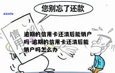 逾期信用卡清偿后销户：完整指南与可能影响