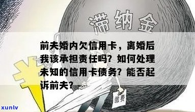 前夫欠信用卡债务：我是否需要承担责任以及如何避免潜在影响？