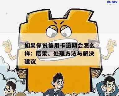 如果说信用卡逾期会怎么样：处理方式、后果与建议