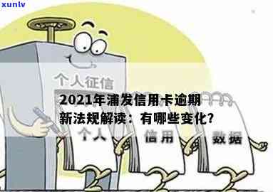 2021年浦发信用卡逾期新法规解读：政策变化与影响