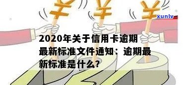 2020年关于信用卡逾期最新标准：通知、文件与新规定完整解析