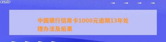 中国银行信用卡1000元逾期13年未偿还，如何处理以及可能的法律后果