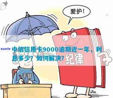 中信信用卡9000逾期近一年，还款难题如何解决？