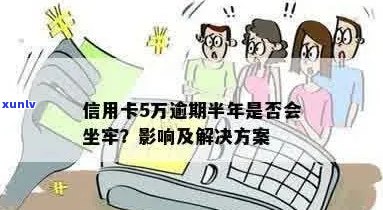 信用卡五万逾期会坐牢吗？多久？五万以上逾期后果如何？